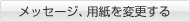 メッセージ、用紙を変更する