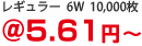 レギュラー　６Ｗ　１００００枚　＠５．５７円～